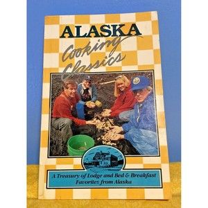 Alaska Cooking Classics : A Treasury of Lodge and Bed and Breakfast Favorite...